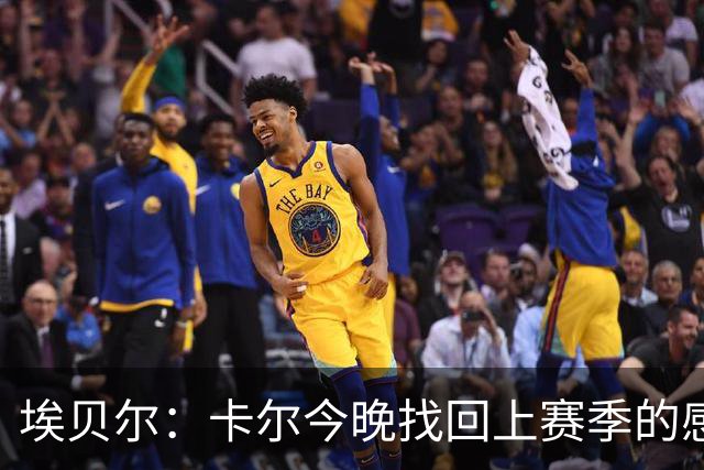 埃贝尔：卡尔今晚找回上赛季的感觉 没进球但积极拼抢、参与防守